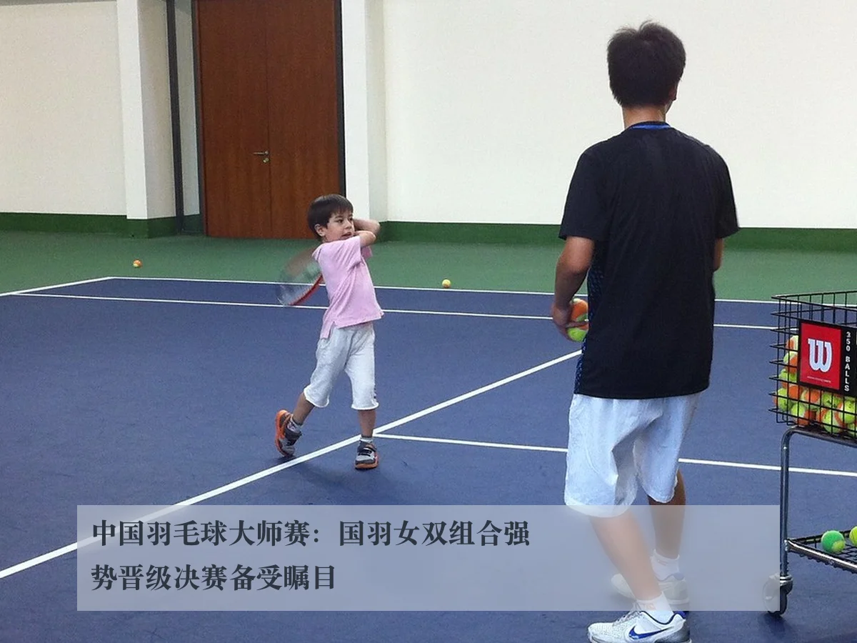 中国羽毛球大师赛：国羽女双组合强势晋级决赛备受瞩目